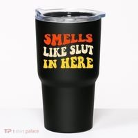 Smells Like Slut In Here Adult Humor Tumbler thumb 0