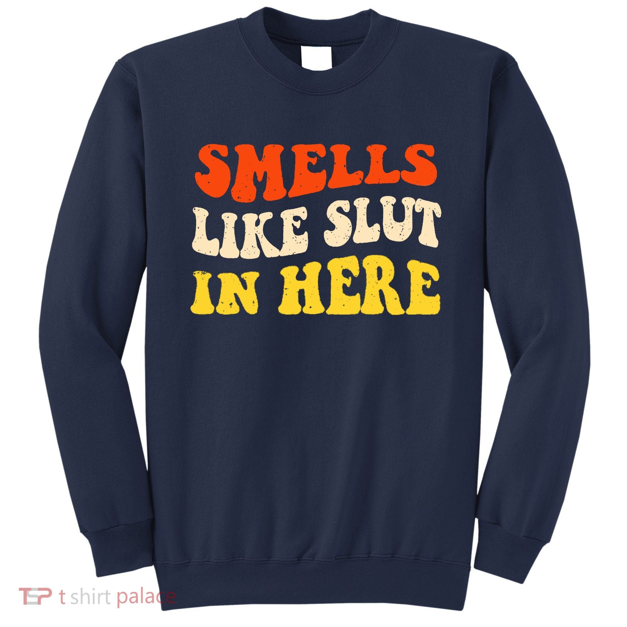 Smells Like Slut In Here Adult Humor Sweatshirt