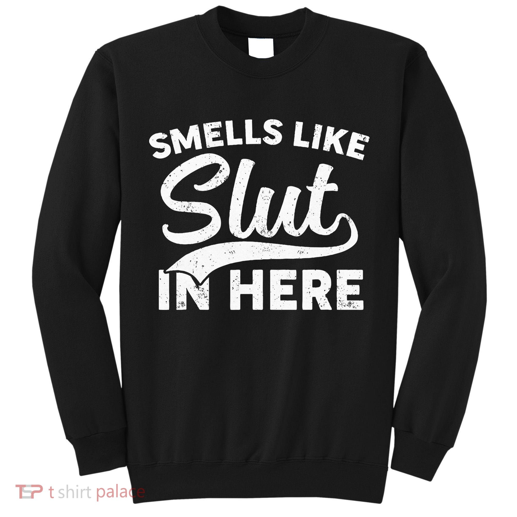 Smells Like Slut In Here Funny Humor Tall Sweatshirt