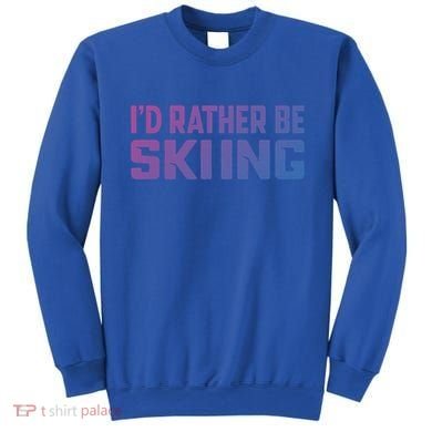 Skiing Lover Skier Winter Snow Id Rather Be Skiing Gift Sweatshirt