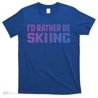 Skiing Lover Skier Winter Snow Id Rather Be Skiing Gift T-Shirt thumb 0