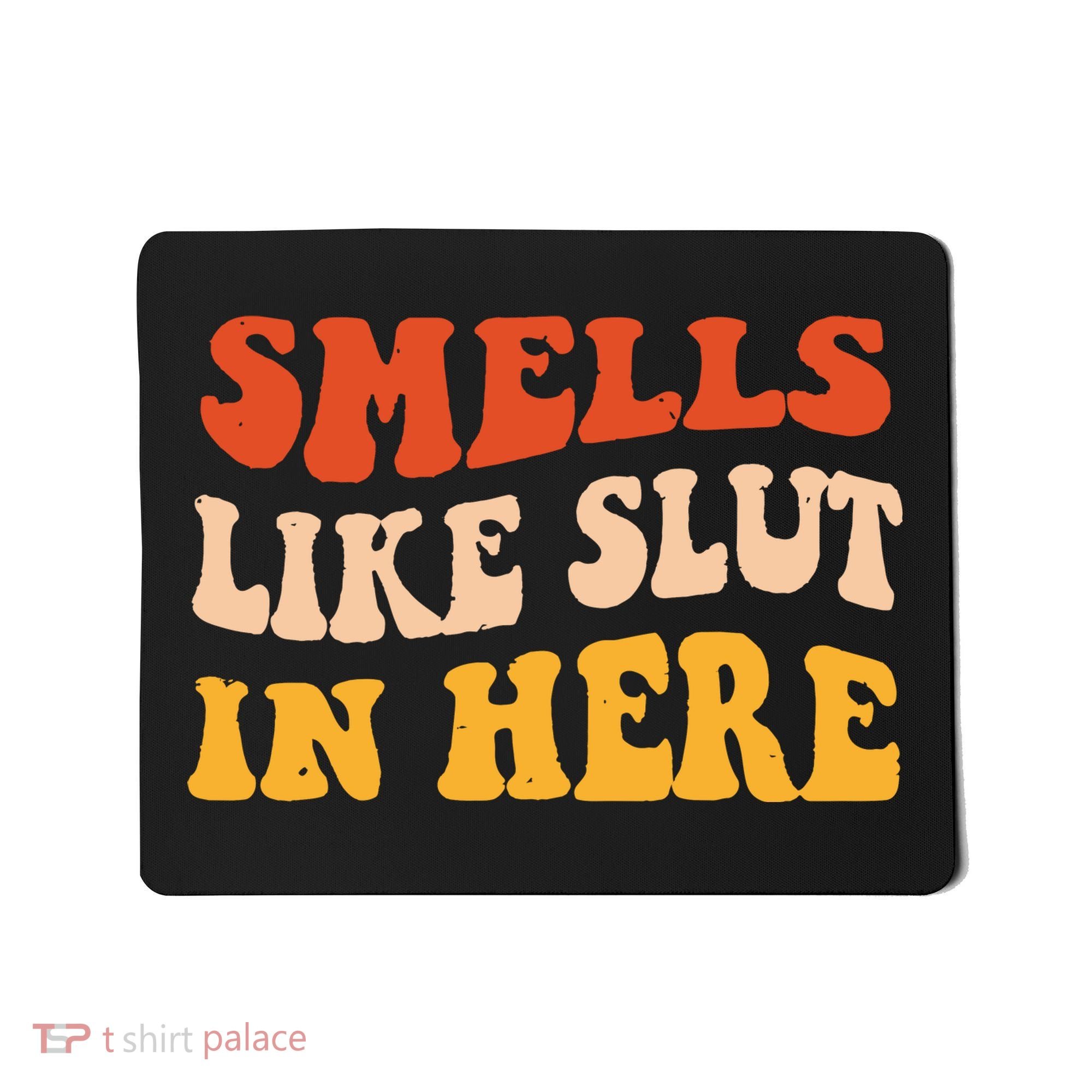 Smells Like Slut In Here Funny Sarcastic Mousepad