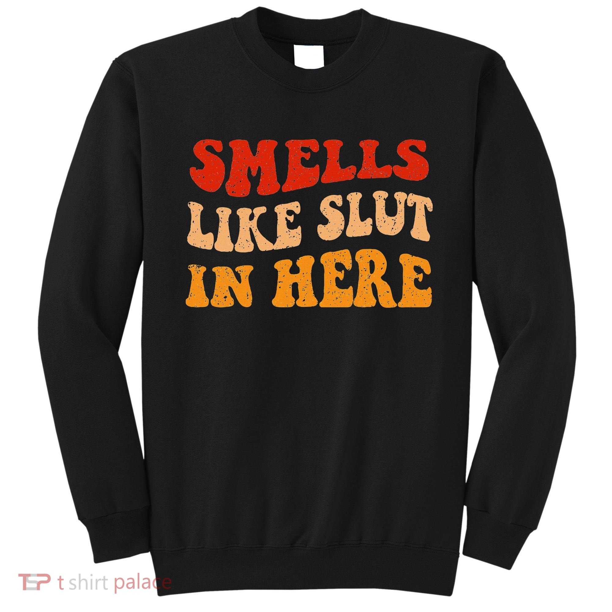 Smells Like Slut In Here Sweatshirt