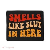 Smells Like Slut In Here Mousepad thumb 0