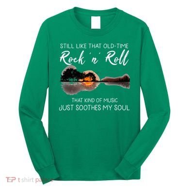 Still Like That Old Time Rock N Roll Music Guitar Long Sleeve Shirt