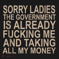 Sorry Ladies The Government Is Already Fucking Me And Taking T-Shirt thumb 7