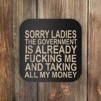 Sorry Ladies The Government Is Already Fucking Me And Taking Coaster thumb 0