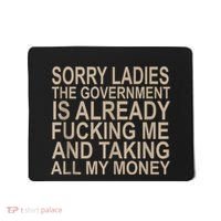 Sorry Ladies The Government Is Already Fucking Me And Taking Mousepad thumb 0