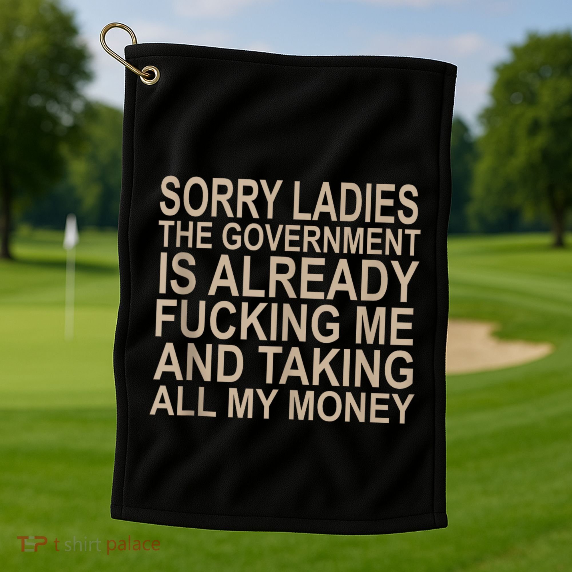 Sorry Ladies The Government Is Already Fucking Me And Taking Golf Towel
