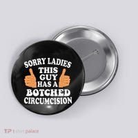 Sorry Ladies This Guy Has A Botched Circumcision Funny Button thumb 0