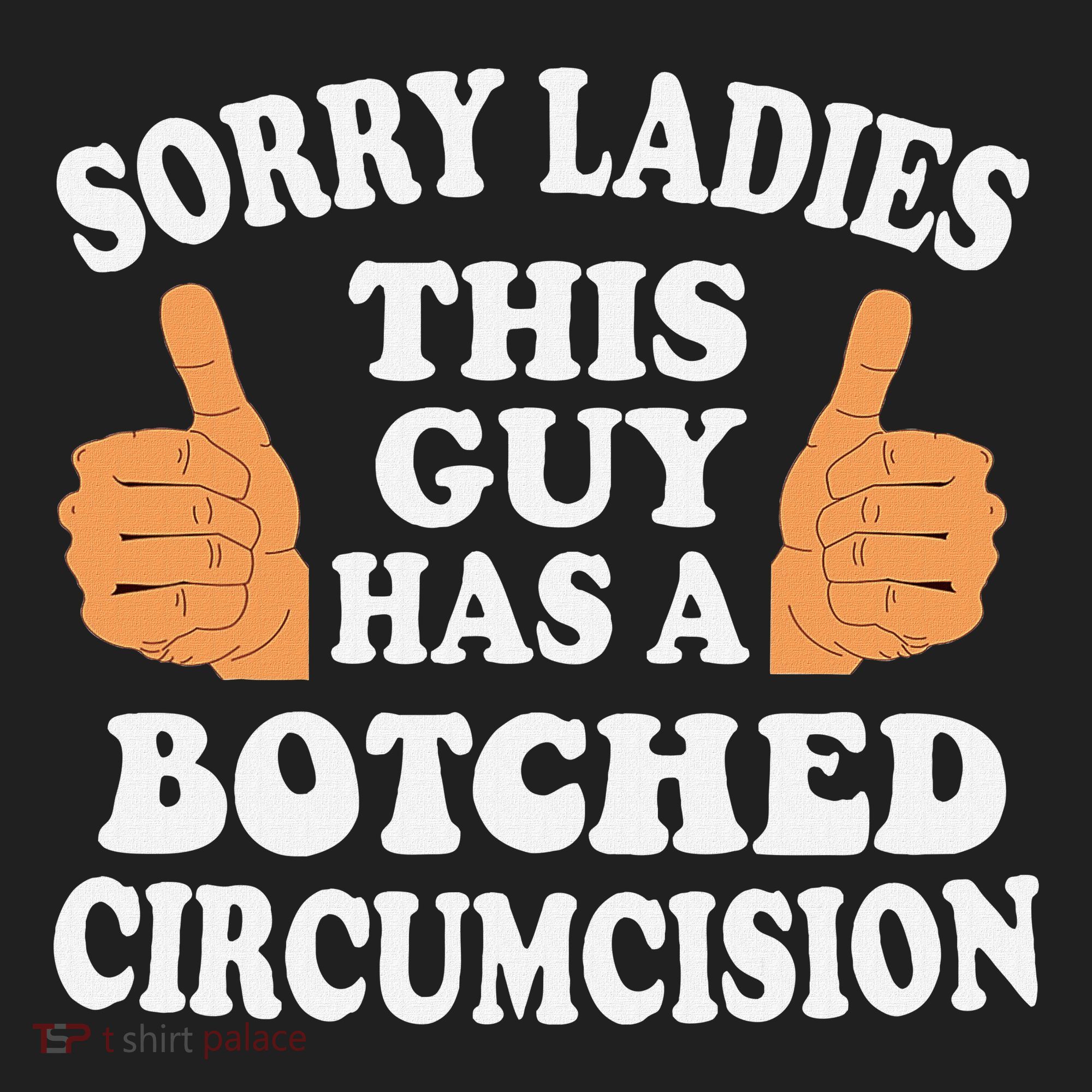 Sorry Ladies This Guy Has A Botched Circumcision Funny Tumbler