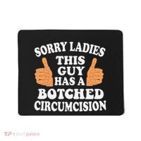 Sorry Ladies This Guy Has A Botched Circumcision Funny Mousepad thumb 0