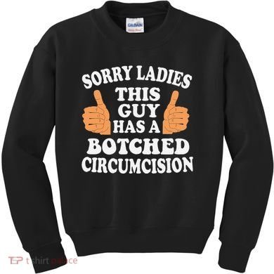 Sorry Ladies This Guy Has A Botched Circumcision Funny Kids Sweatshirt