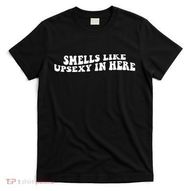 Smell Like Upsexy In Here T-Shirt