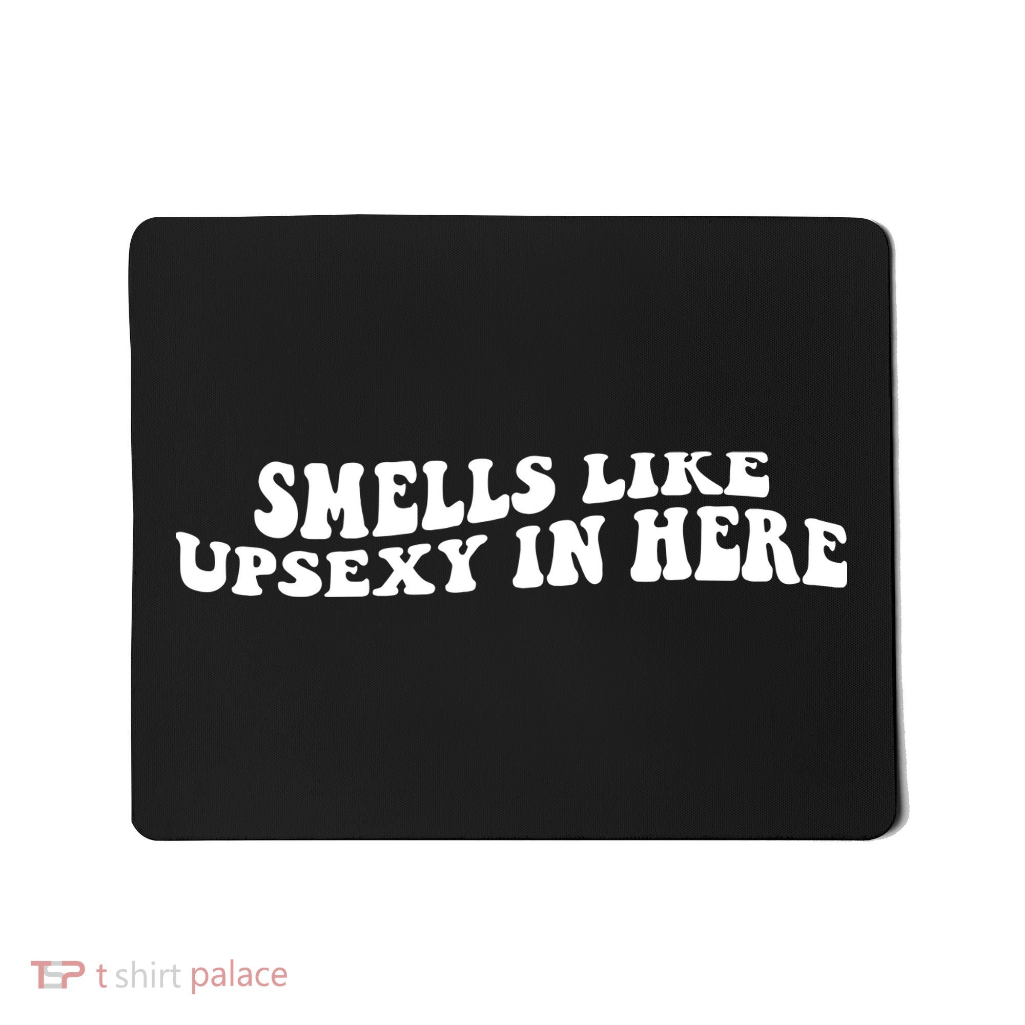 Smell Like Upsexy In Here Mousepad