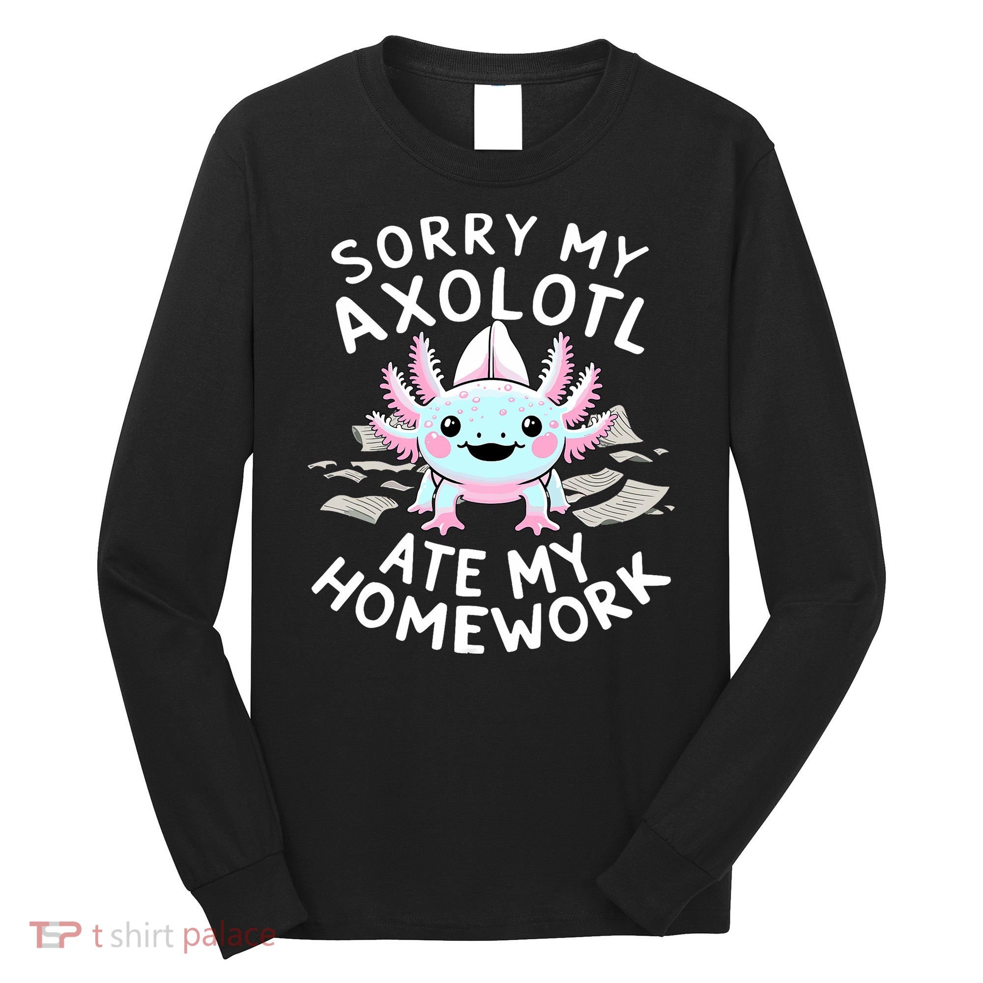 Sorry My Axolotl Ate My Homework Kawaii Axolotl Long Sleeve Shirt
