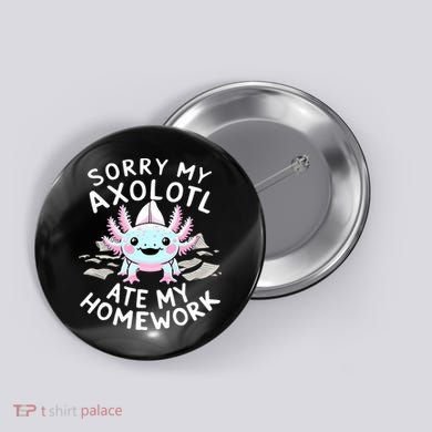 Sorry My Axolotl Ate My Homework Kawaii Axolotl Button