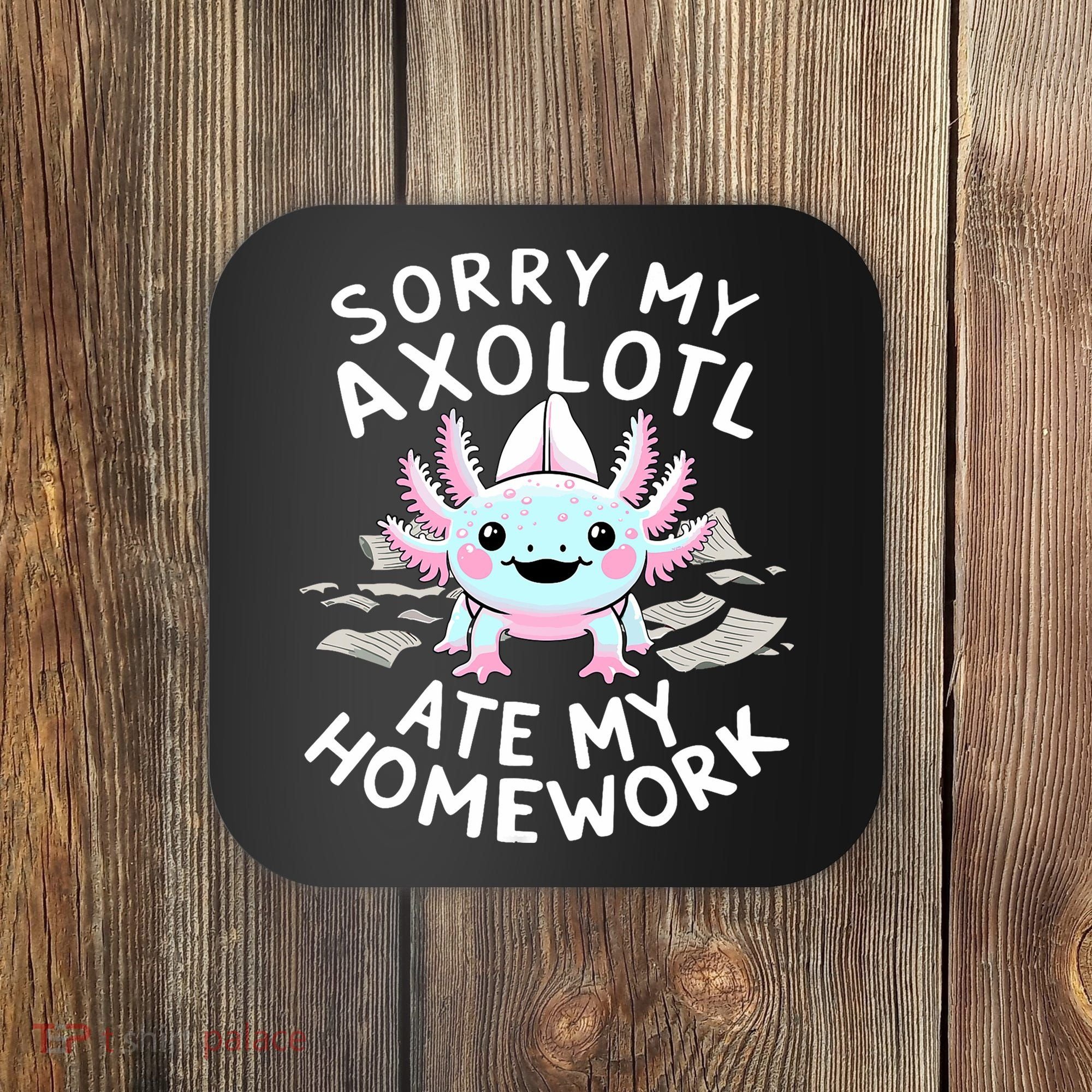 Sorry My Axolotl Ate My Homework Kawaii Axolotl Coaster