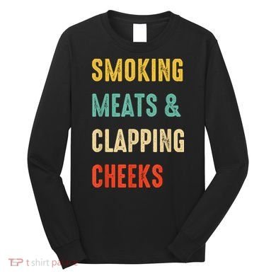 Smoking Meats And Clapping Cheeks Funny BBQ Meat Smoking Long Sleeve Shirt