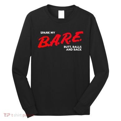 Spank My B.A.R.E. Butt Balls And Back Long Sleeve Shirt