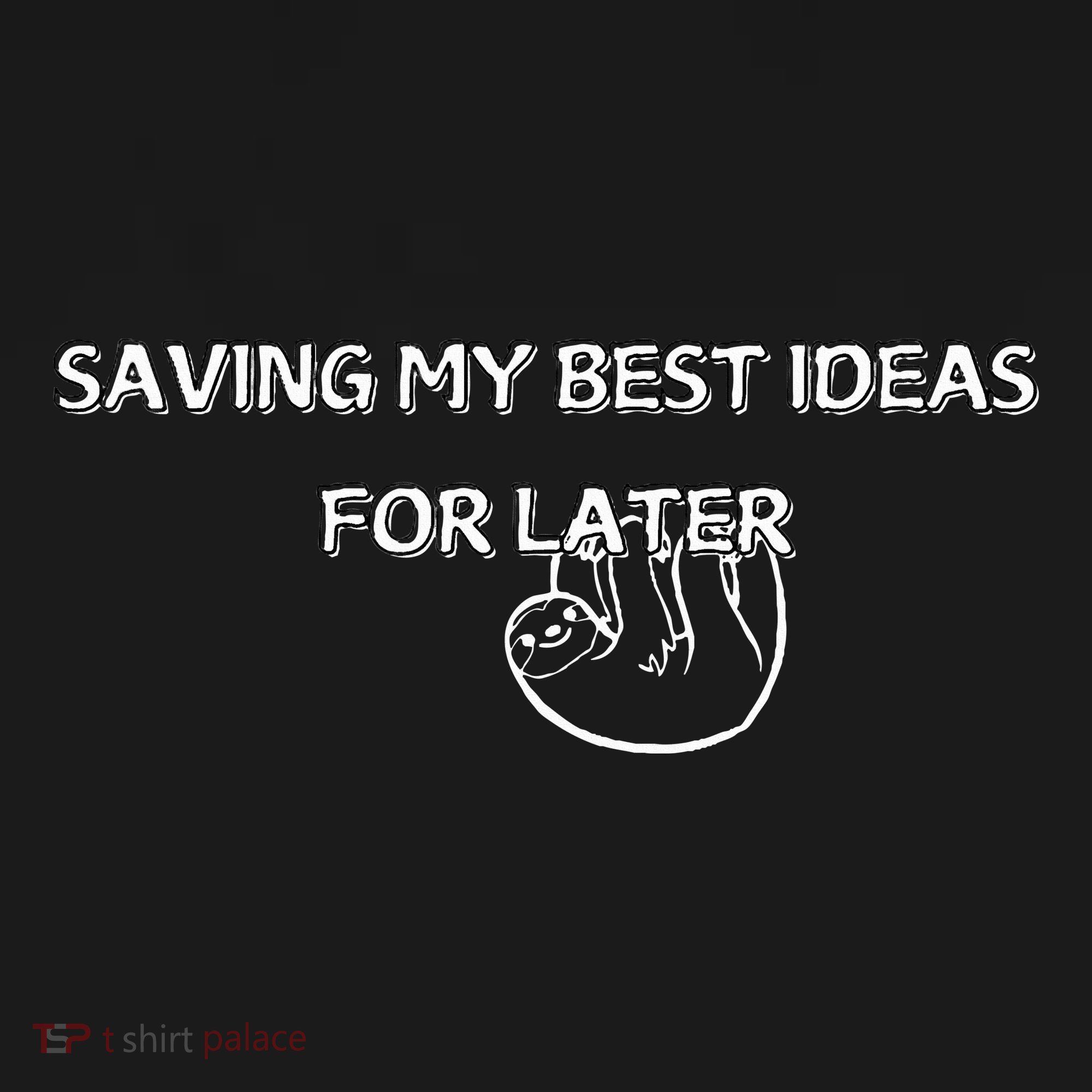 Saving My Best Ideas For Later Long Sleeve Shirt