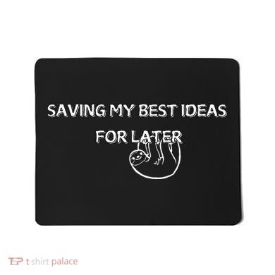 Saving My Best Ideas For Later Mousepad