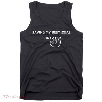 Saving My Best Ideas For Later Tank Top