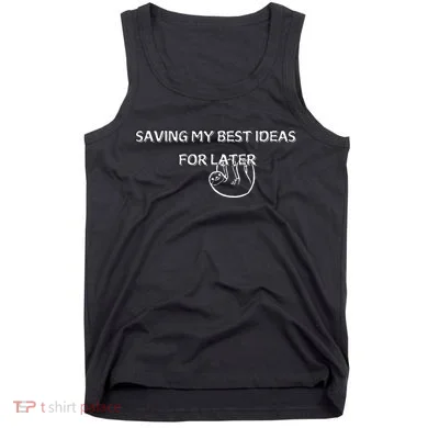 Saving My Best Ideas For Later Tank Top