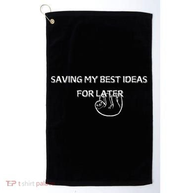 Saving My Best Ideas For Later Golf Towel