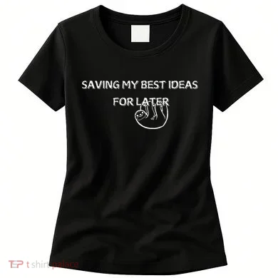 Saving My Best Ideas For Later Women's T-Shirt