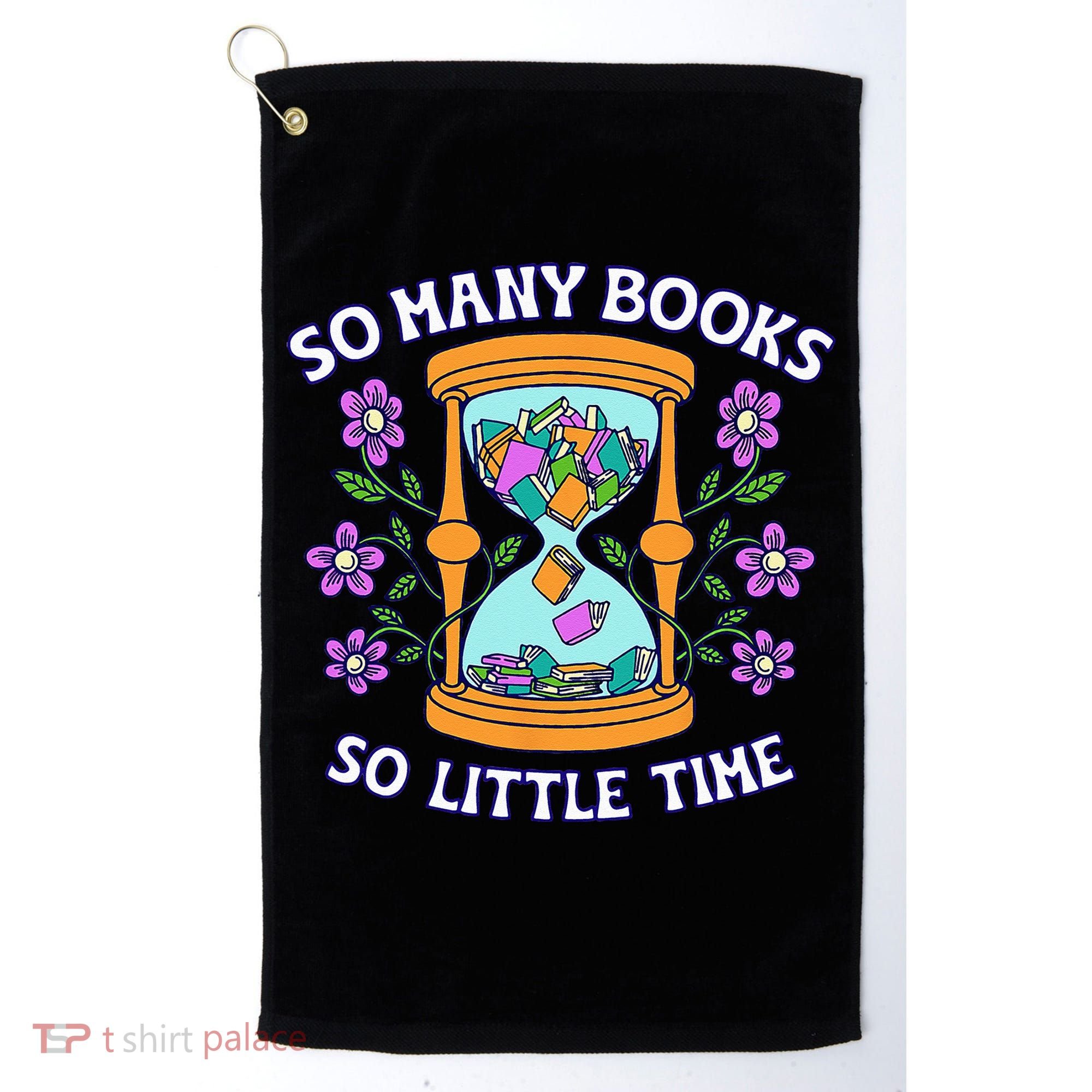 So Many Books Little Time Book With Flower Read Book Lovers Golf Towel