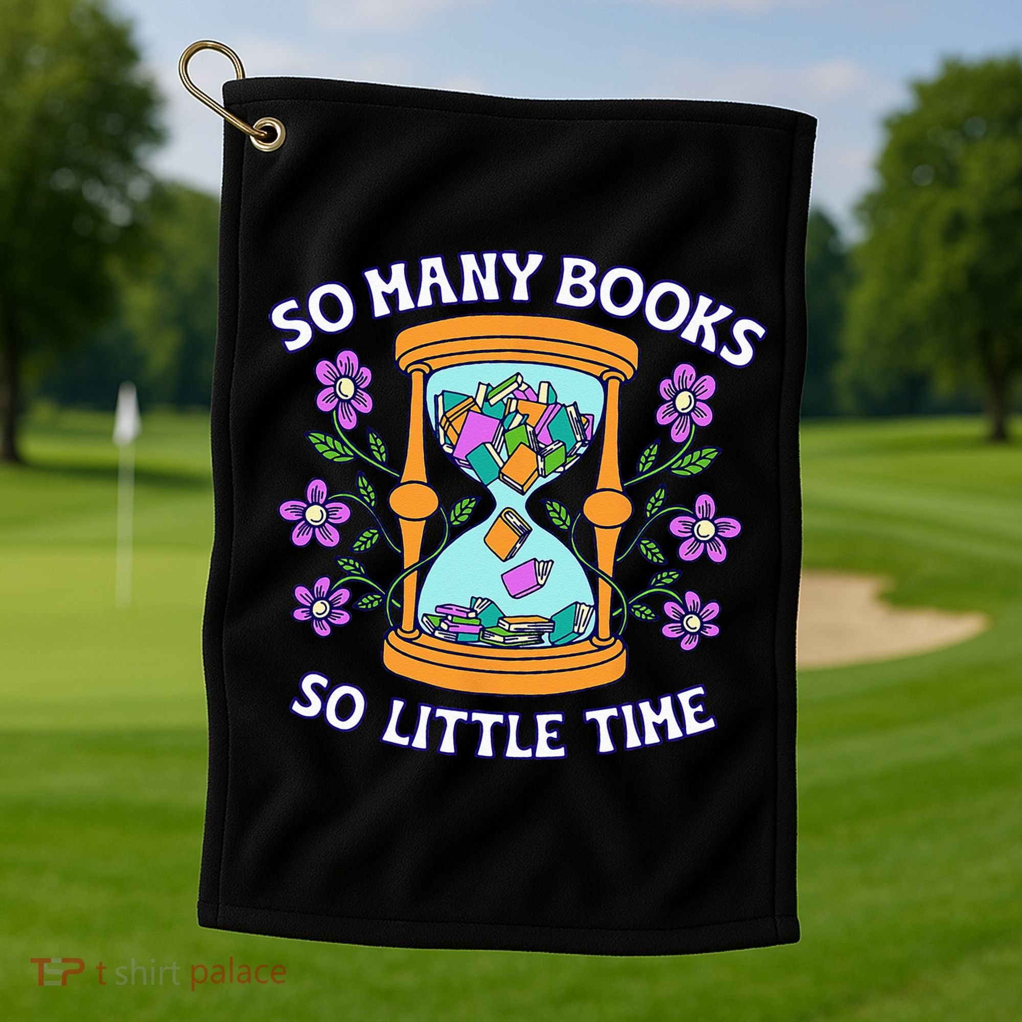 So Many Books Little Time Book With Flower Read Book Lovers Golf Towel