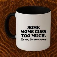 Some Moms Cuss Too Much Its Me Im The Some Moms Funny Coffee Mug thumb 2