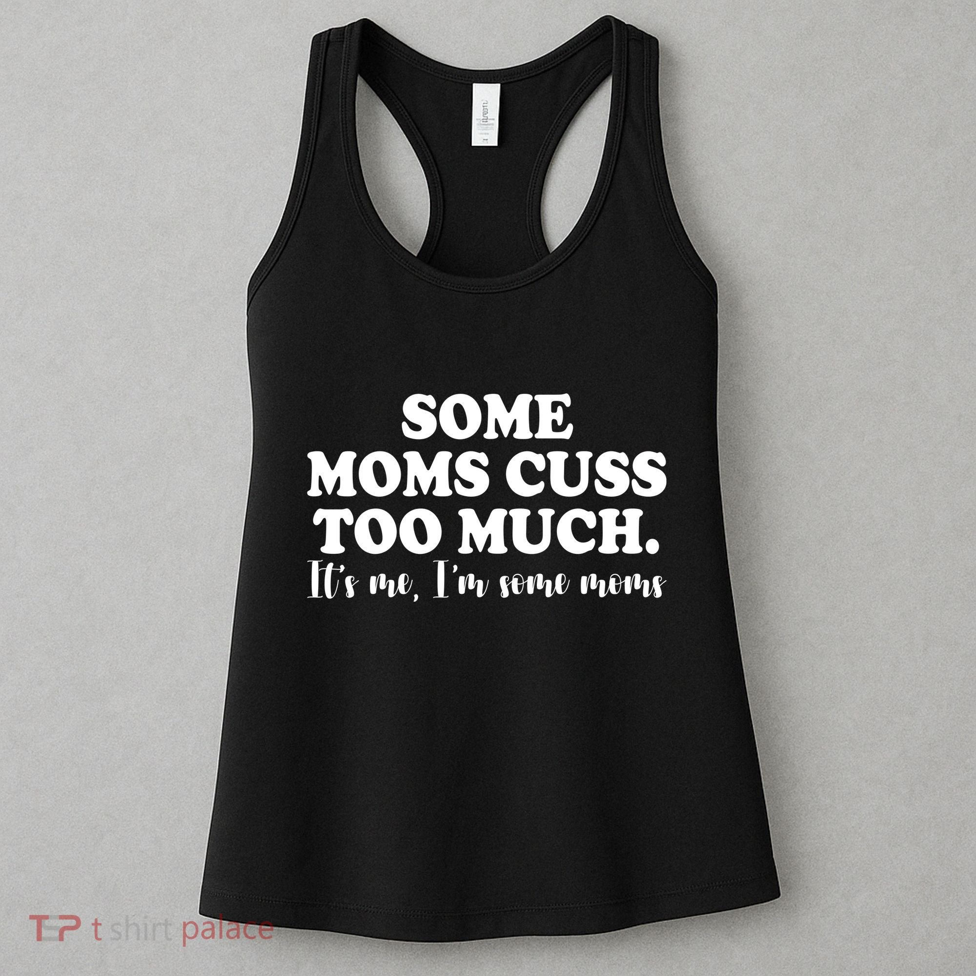 Some Moms Cuss Too Much Its Me Im The Some Moms Funny Women's Tank Top