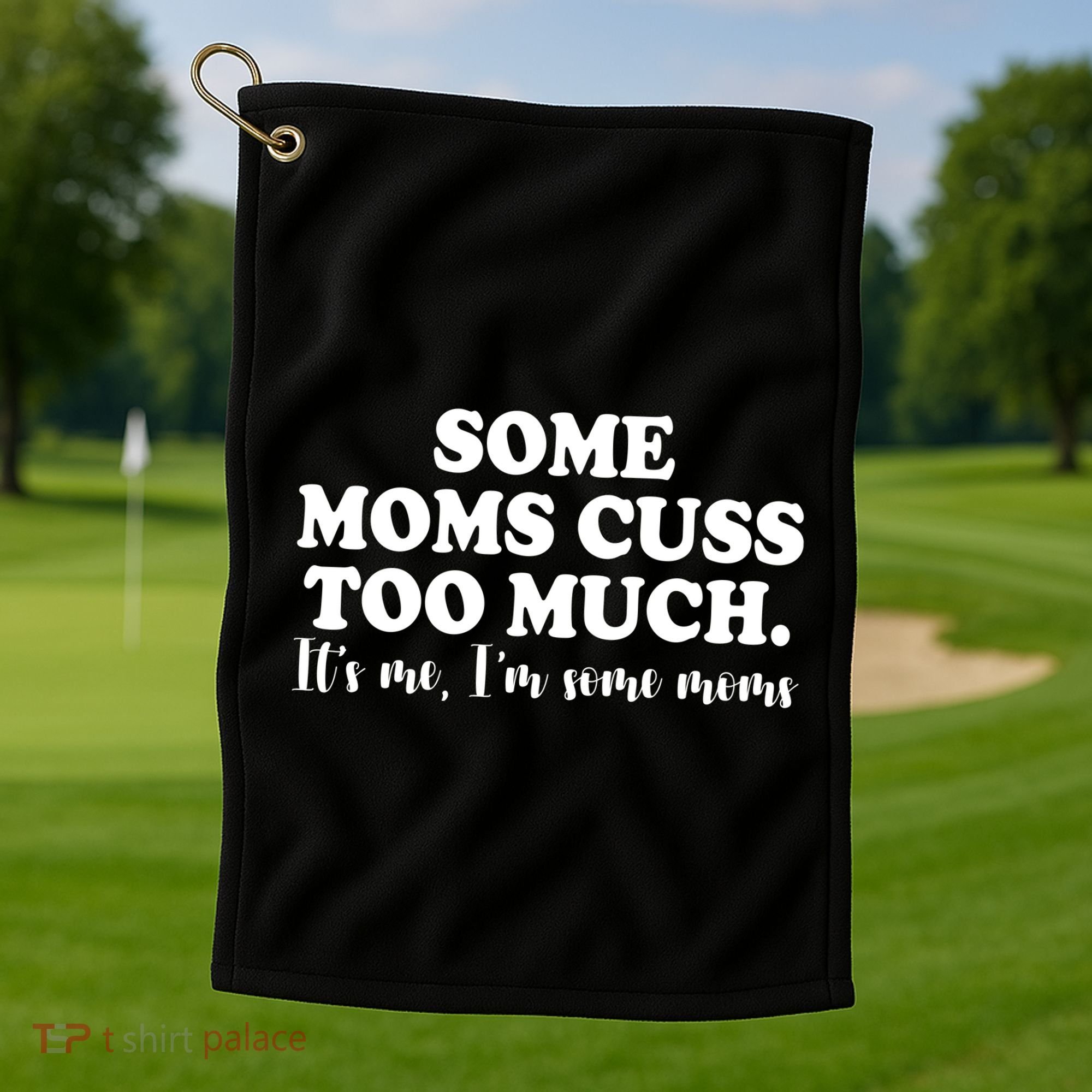 Some Moms Cuss Too Much Its Me Im The Some Moms Funny Golf Towel
