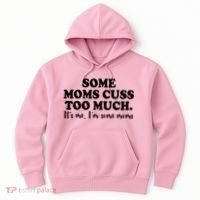 Some Moms Cuss Too Much Its Me Im The Some Moms Funny Hoodie thumb 0
