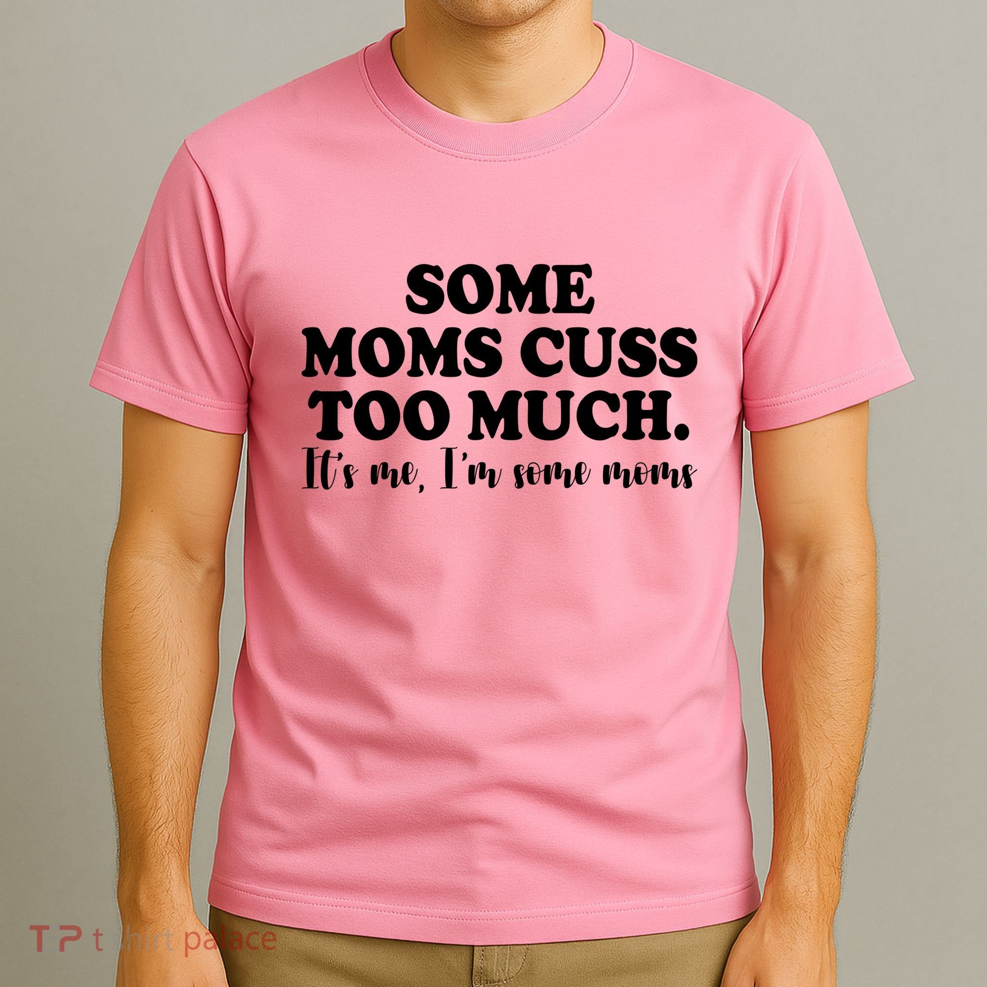 Some Moms Cuss Too Much Its Me Im The Some Moms Funny T-Shirt