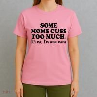 Some Moms Cuss Too Much Its Me Im The Some Moms Funny T-Shirt thumb 4