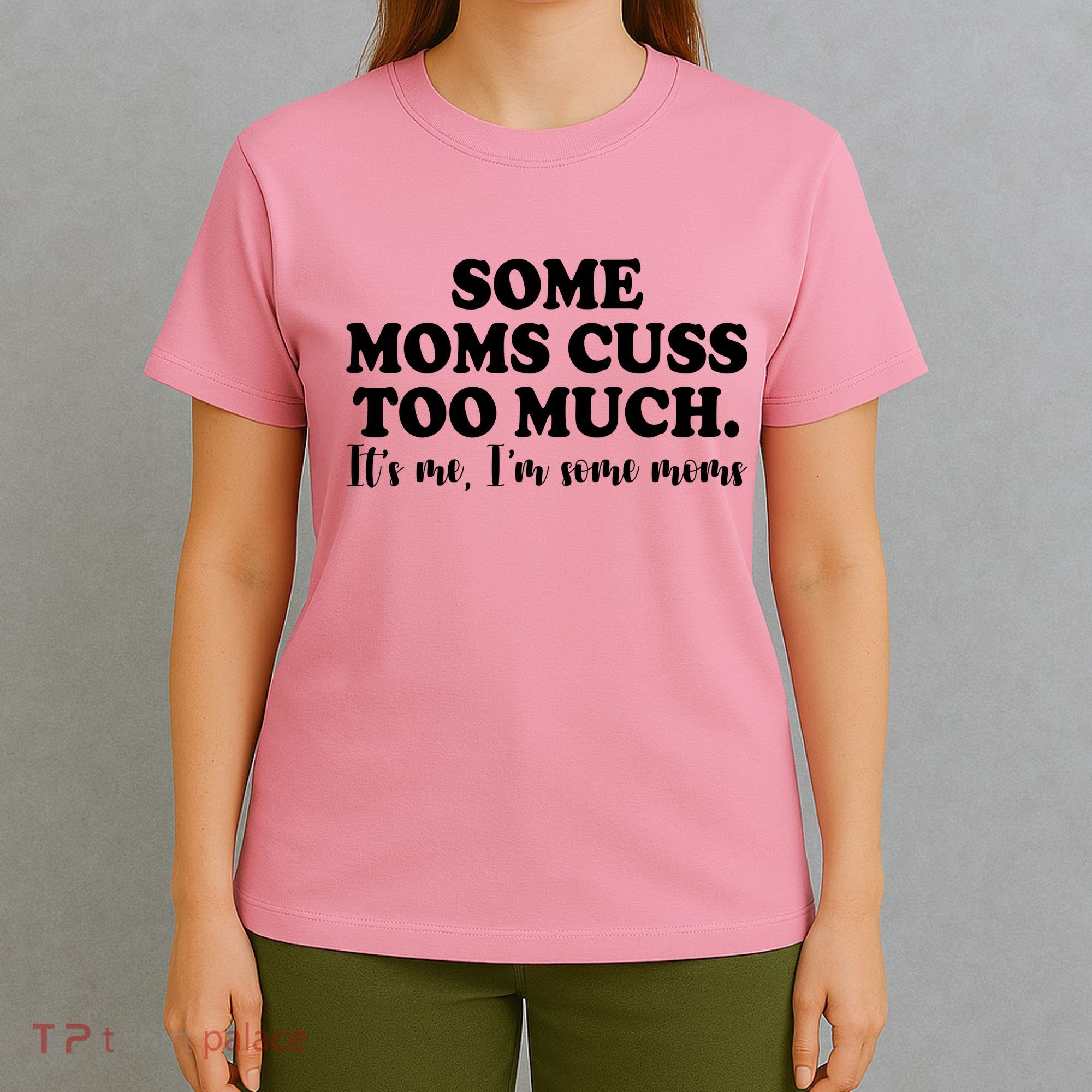 Some Moms Cuss Too Much Its Me Im The Some Moms Funny T-Shirt