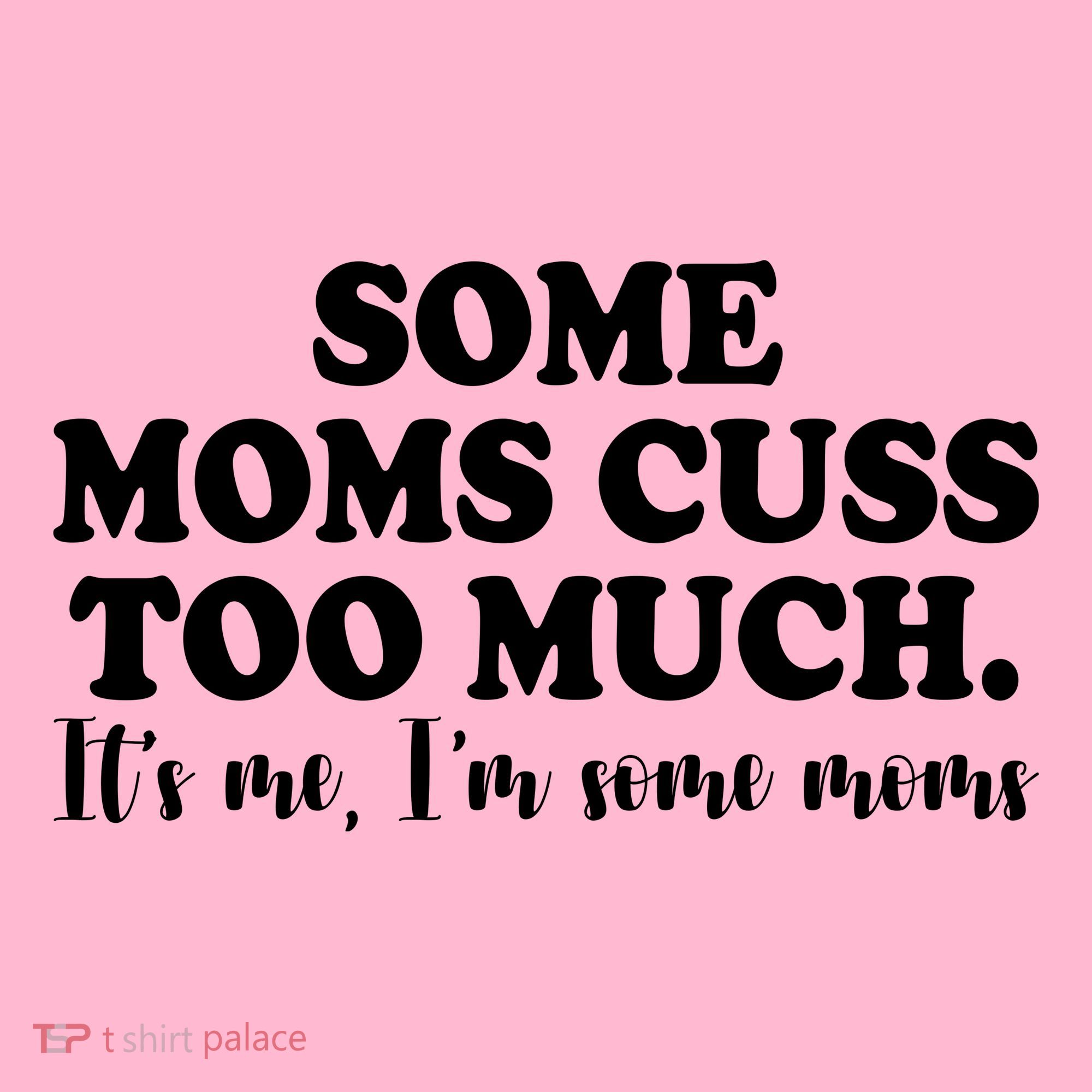 Some Moms Cuss Too Much Its Me Im The Some Moms Funny Mousepad