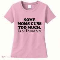 Some Moms Cuss Too Much Its Me Im The Some Moms Funny Women's T-Shirt thumb 0