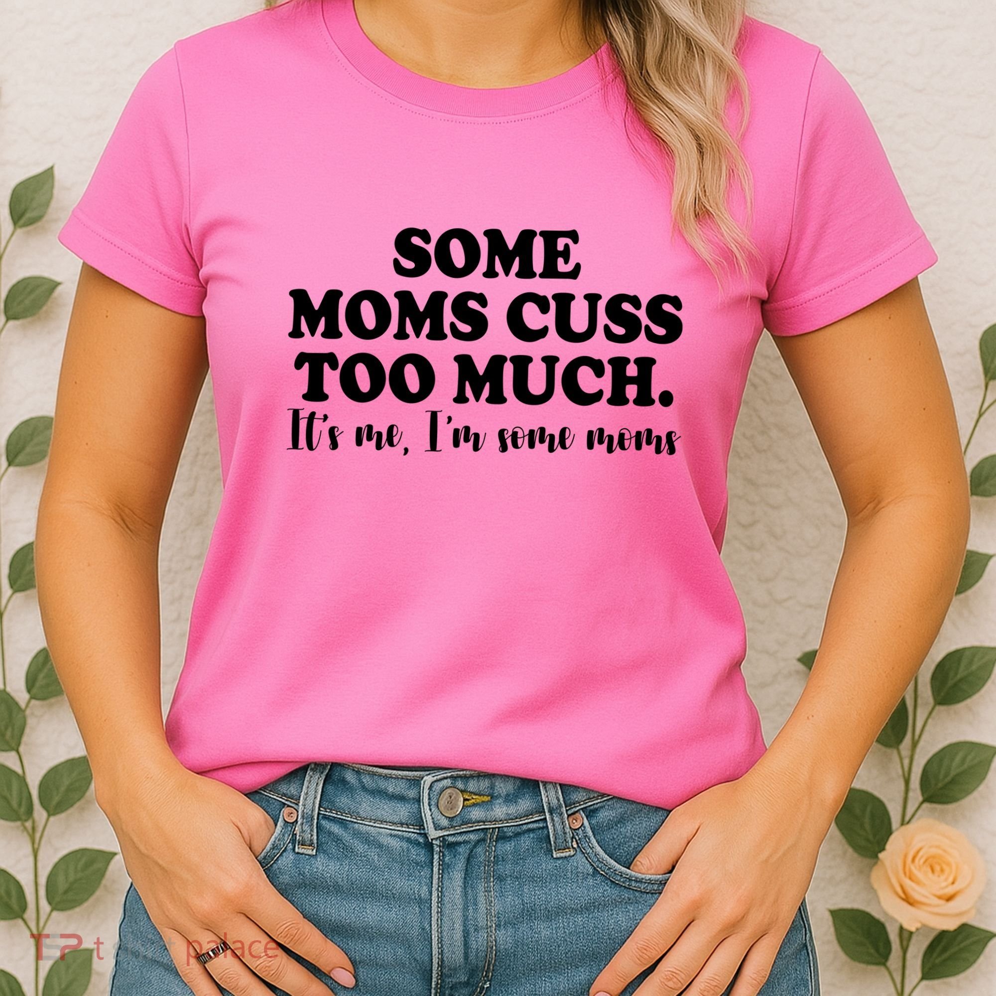 Some Moms Cuss Too Much Its Me Im The Some Moms Funny Women's T-Shirt