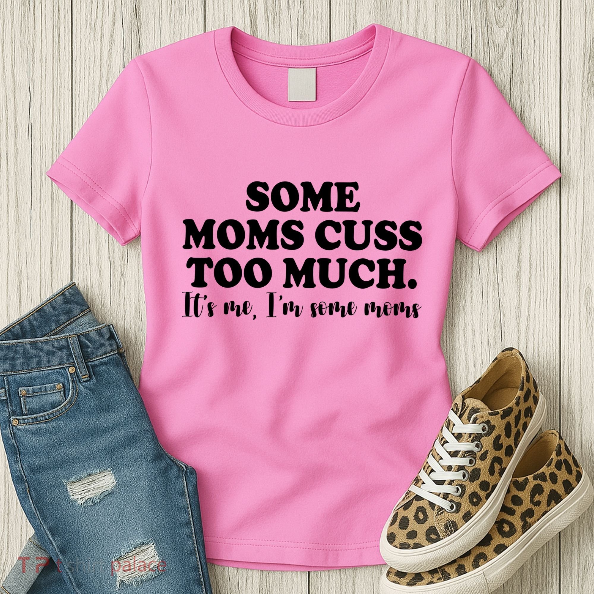 Some Moms Cuss Too Much Its Me Im The Some Moms Funny Women's T-Shirt