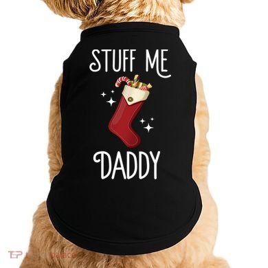 Stuff Me Daddy Naughty Christmas Stocking Dirty Xmas Great Gift Doggie Tank