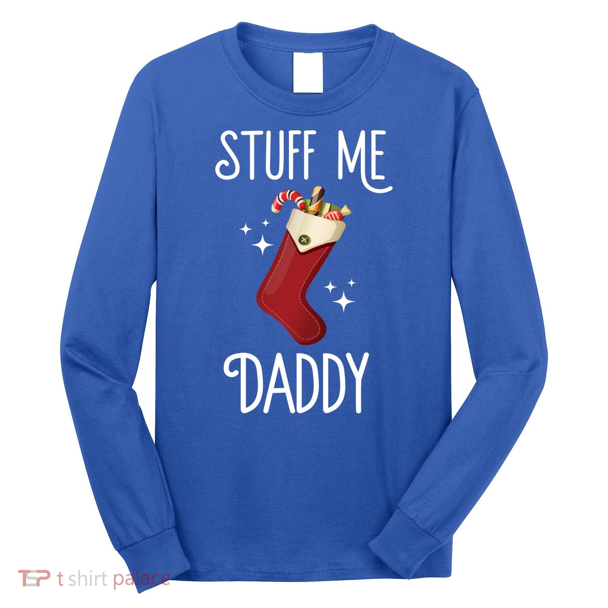 Stuff Me Daddy Naughty Christmas Stocking Dirty Xmas Great Gift Long Sleeve Shirt