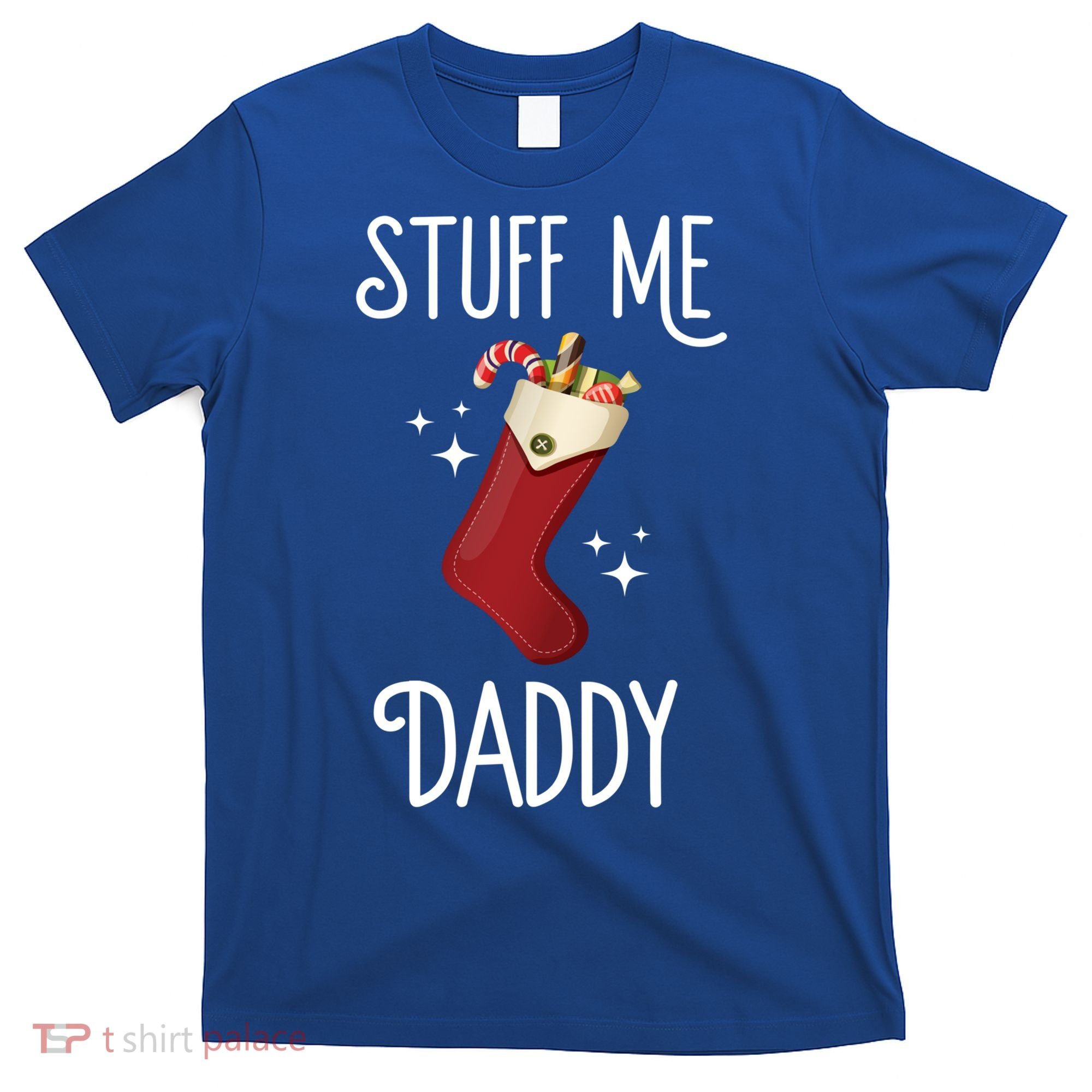Stuff Me Daddy Naughty Christmas Stocking Dirty Xmas Great Gift T-Shirt