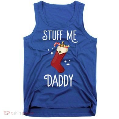 Stuff Me Daddy Naughty Christmas Stocking Dirty Xmas Great Gift Tank Top