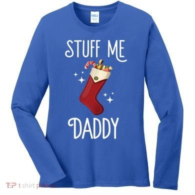 Stuff Me Daddy Naughty Christmas Stocking Dirty Xmas Great Gift Women's Long Sleeve Shirt