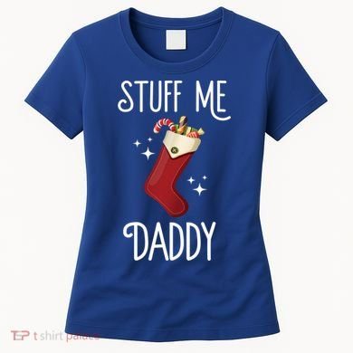 Stuff Me Daddy Naughty Christmas Stocking Dirty Xmas Great Gift Women's T-Shirt