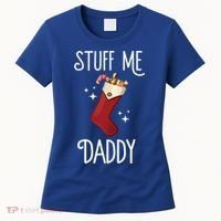 Stuff Me Daddy Naughty Christmas Stocking Dirty Xmas Great Gift Women's T-Shirt thumb 0